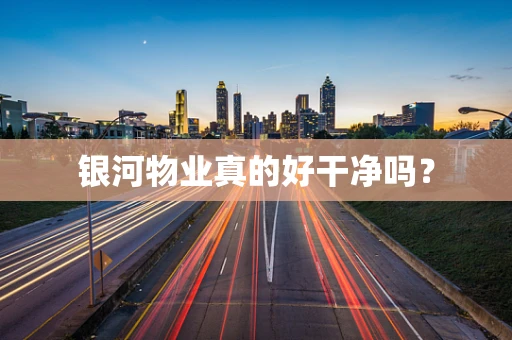 银河物业真的好干净吗？