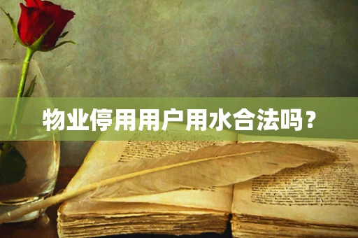 物业停用用户用水合法吗？