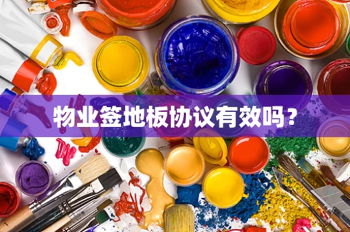 物业签地板协议有效吗？