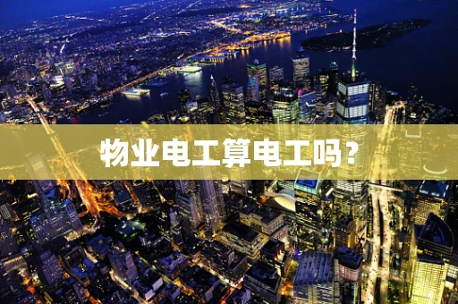 物业电工算电工吗？