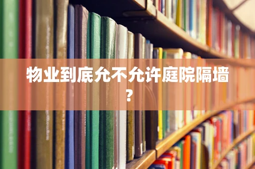 物业到底允不允许庭院隔墙？