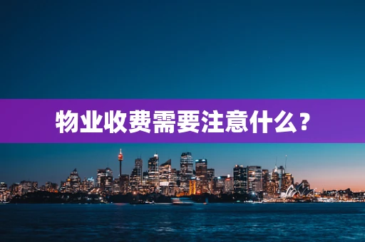 物业收费需要注意什么？