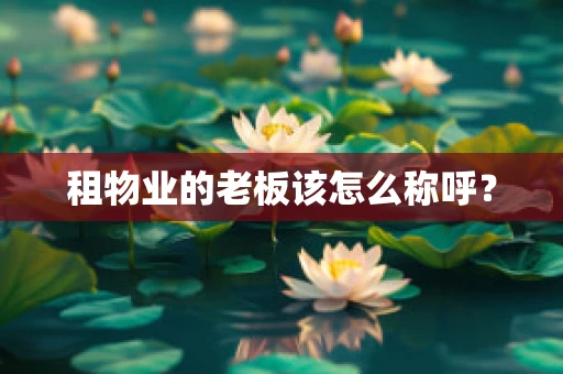 租物业的老板该怎么称呼？