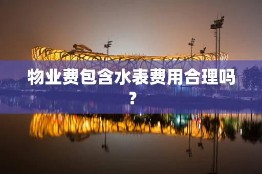 物业费包含水表费用合理吗？