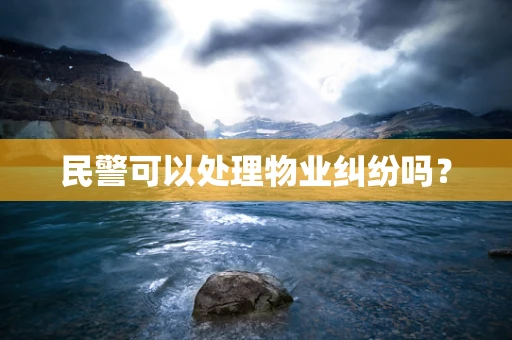 民警可以处理物业纠纷吗？